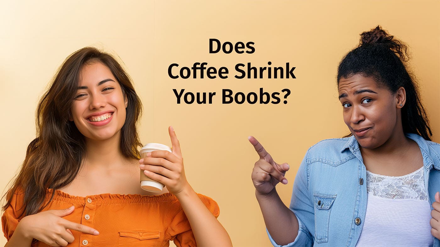 does coffee shrink your boobs
