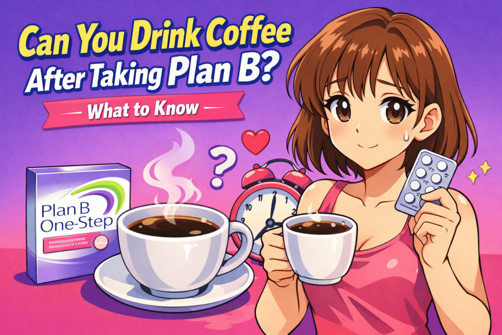 Can You Drink Coffee After Taking Plan B? What to Know